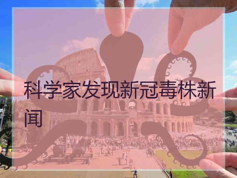 科学家发现新冠毒株新闻