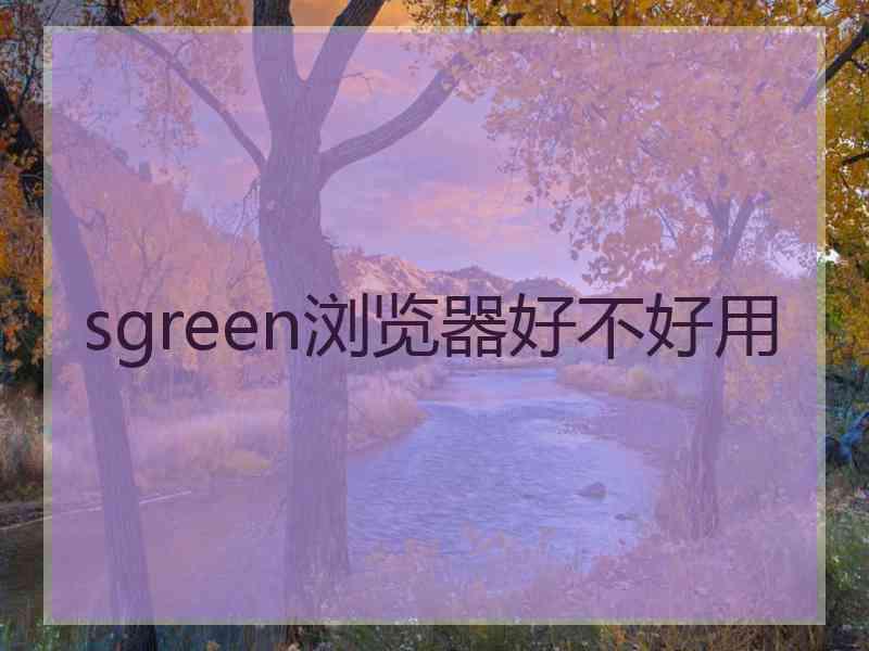 sgreen浏览器好不好用