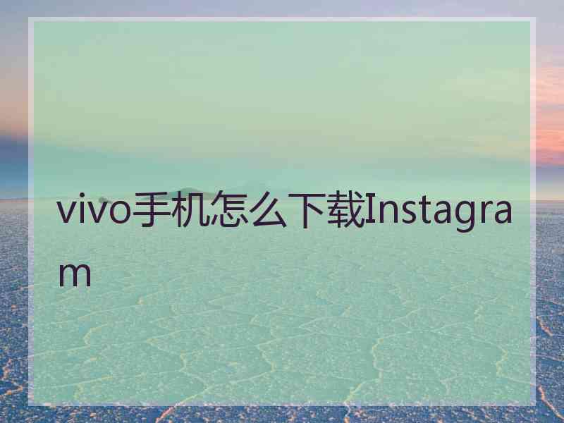 vivo手机怎么下载Instagram