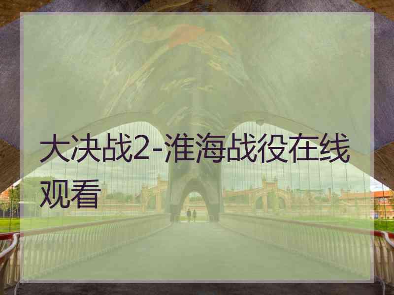 大决战2-淮海战役在线观看