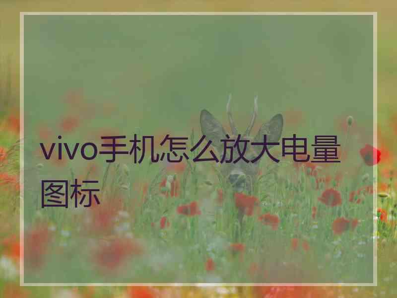 vivo手机怎么放大电量图标