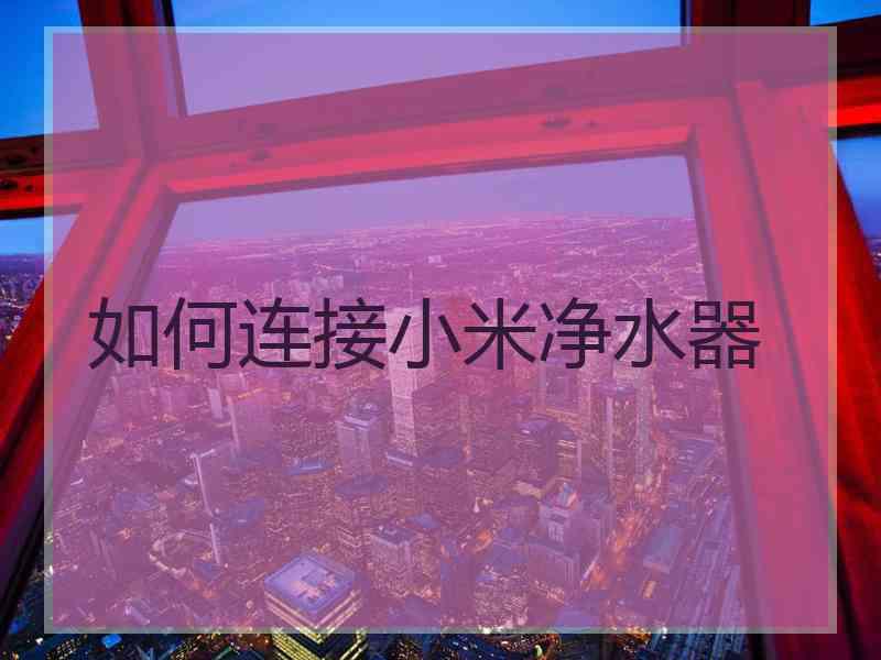 如何连接小米净水器