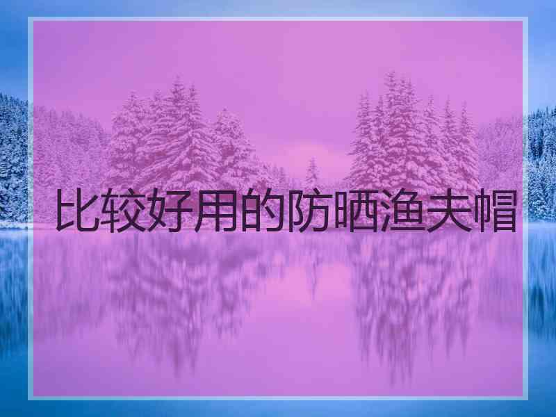 比较好用的防晒渔夫帽