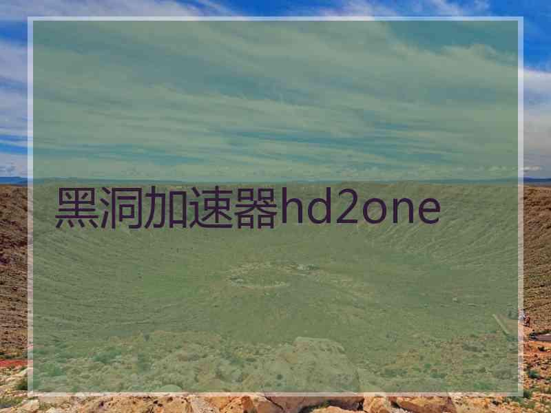 黑洞加速器hd2one