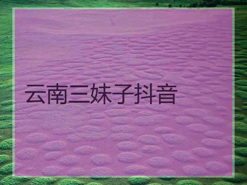 云南三妹子抖音