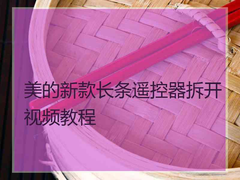 美的新款长条遥控器拆开视频教程