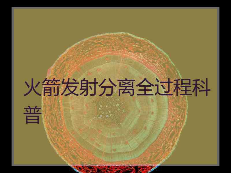 火箭发射分离全过程科普