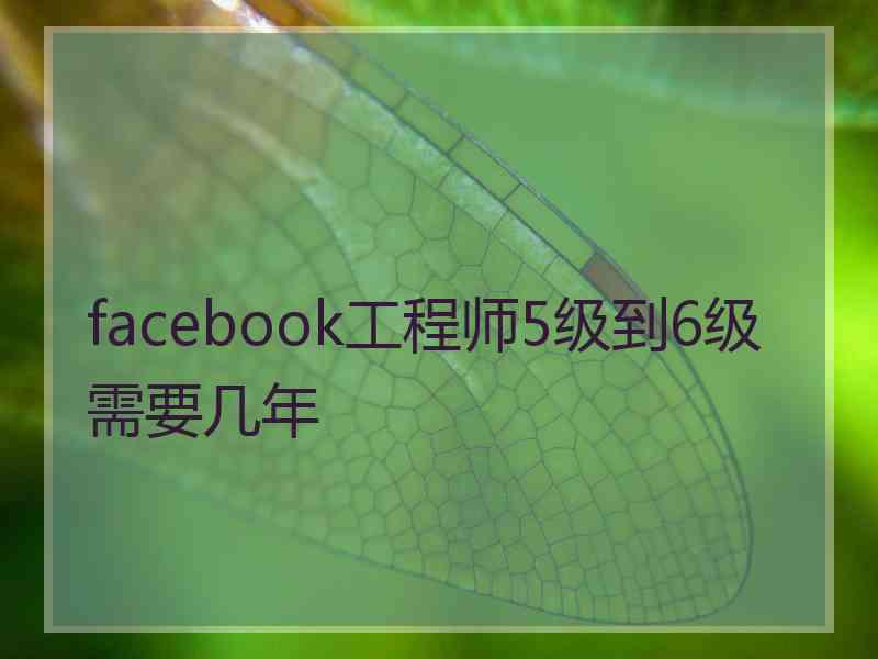 facebook工程师5级到6级需要几年