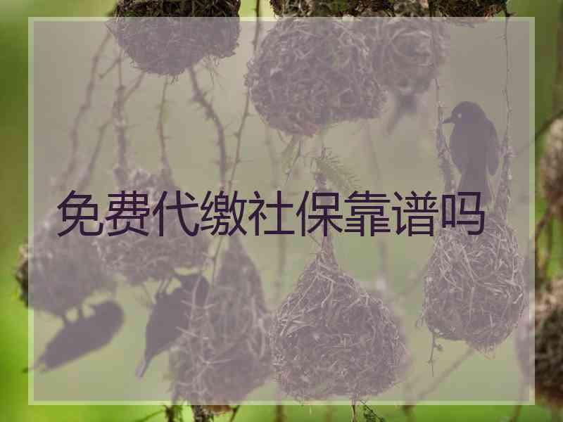 免费代缴社保靠谱吗
