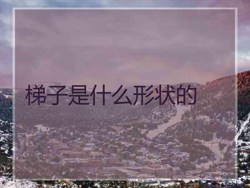 梯子是什么形状的