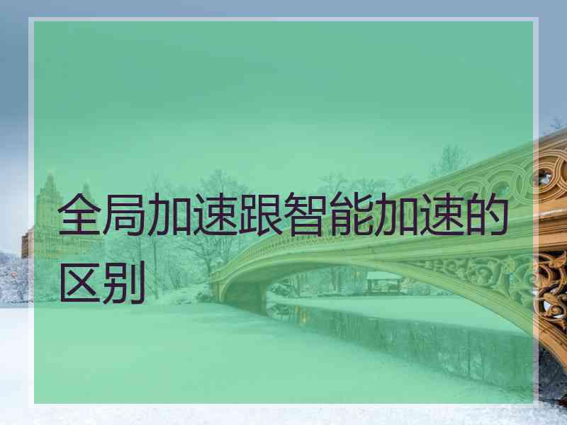 全局加速跟智能加速的区别