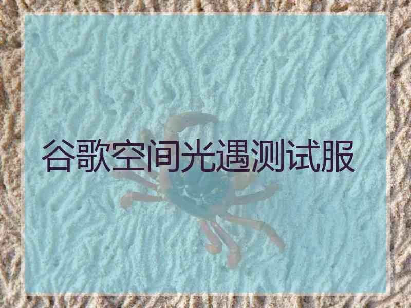 谷歌空间光遇测试服