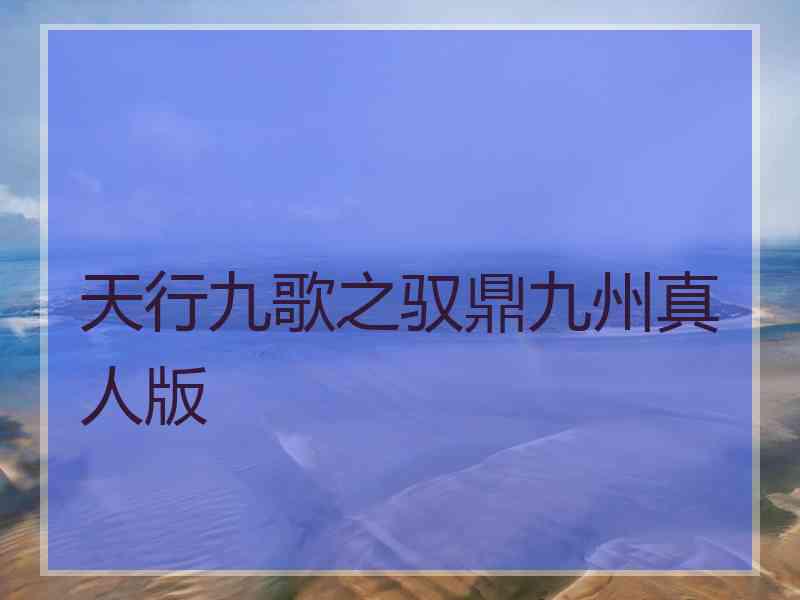 天行九歌之驭鼎九州真人版