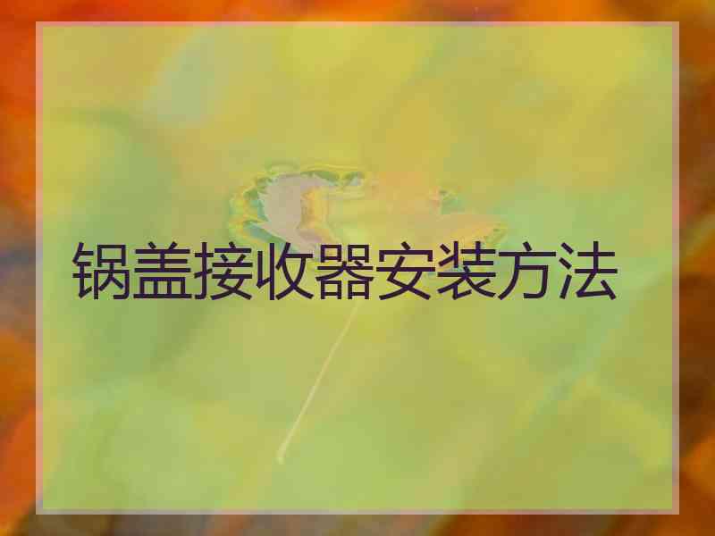 锅盖接收器安装方法