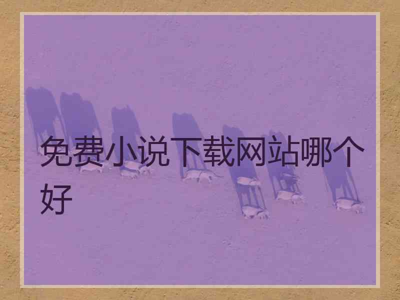 免费小说下载网站哪个好