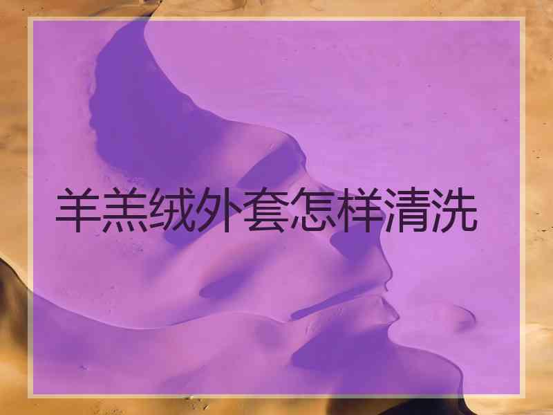 羊羔绒外套怎样清洗