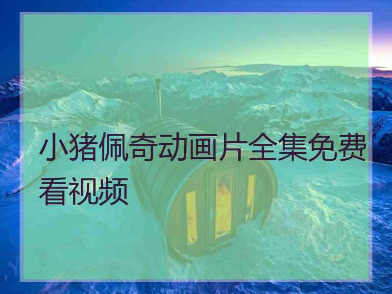 小猪佩奇动画片全集免费看视频