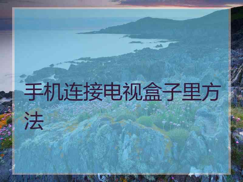 手机连接电视盒子里方法