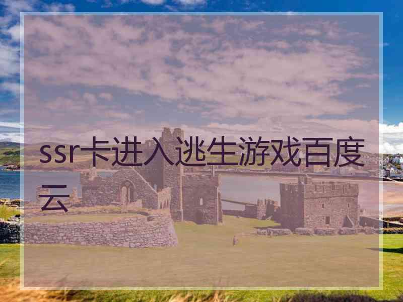 ssr卡进入逃生游戏百度云