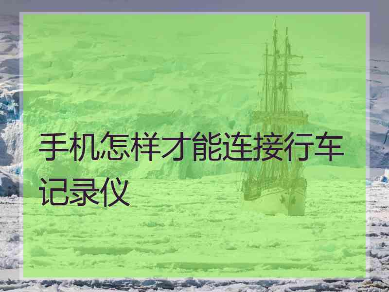 手机怎样才能连接行车记录仪