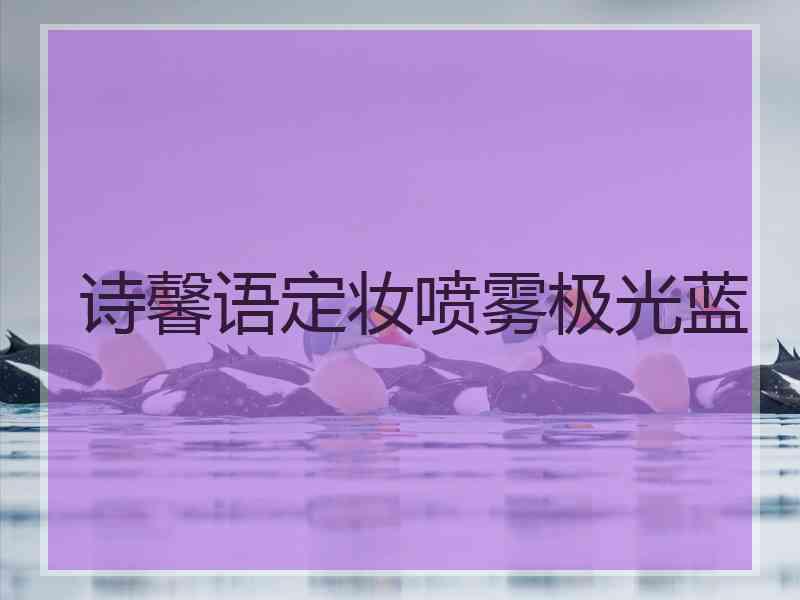 诗馨语定妆喷雾极光蓝