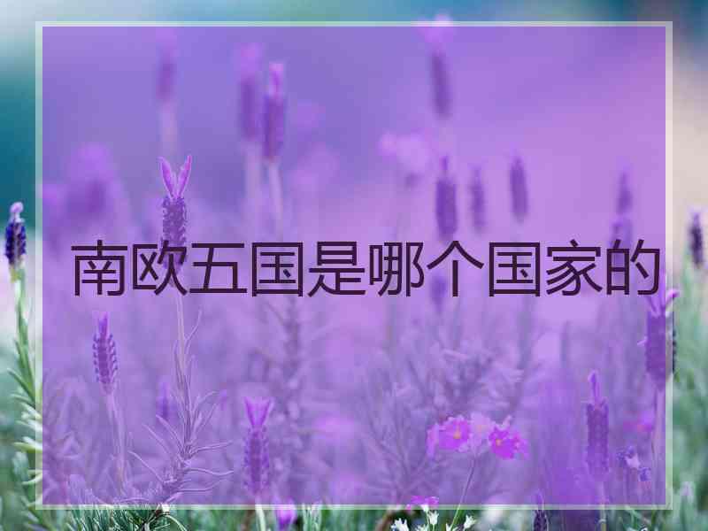 南欧五国是哪个国家的