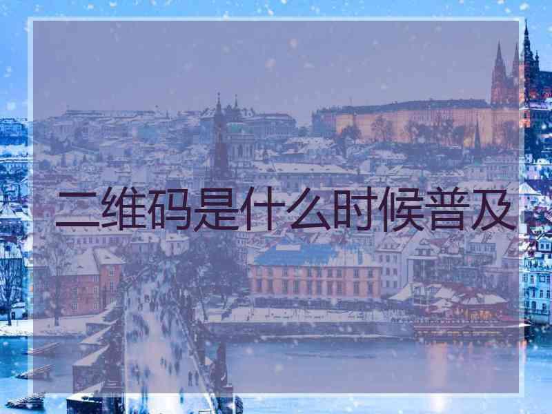 二维码是什么时候普及