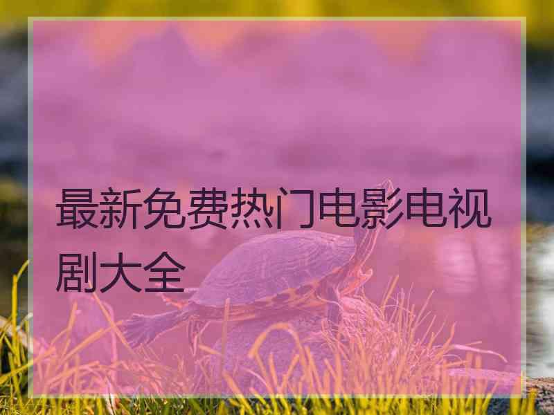最新免费热门电影电视剧大全