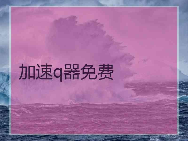 加速q器免费