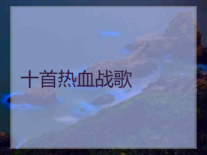 十首热血战歌