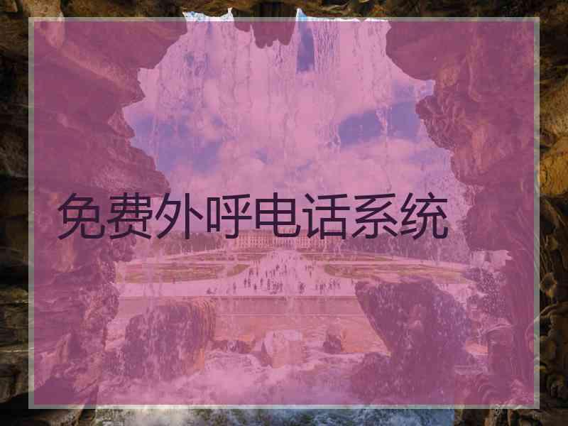 免费外呼电话系统