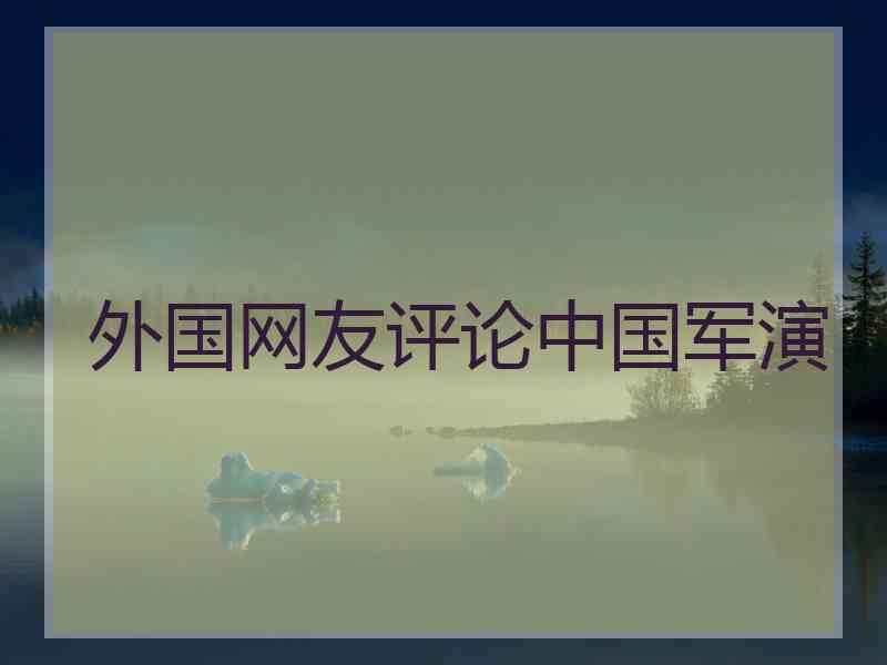外国网友评论中国军演