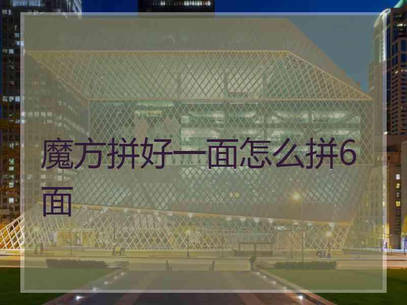 魔方拼好一面怎么拼6面