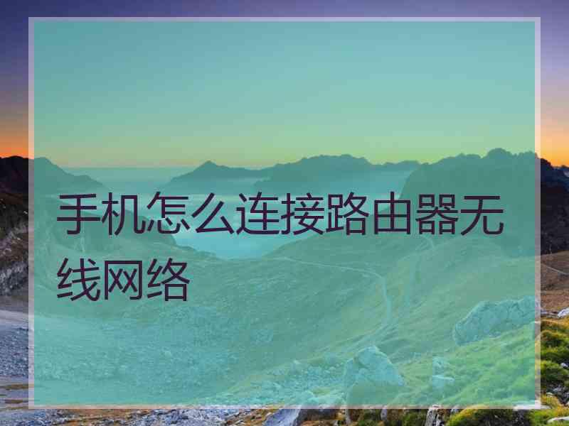 手机怎么连接路由器无线网络