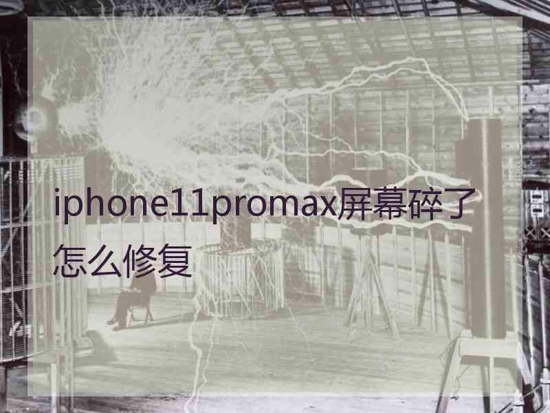 iphone11promax屏幕碎了怎么修复