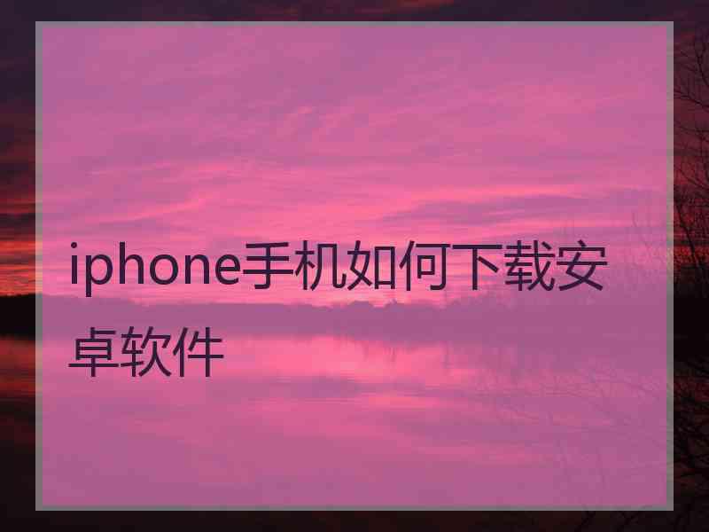 iphone手机如何下载安卓软件