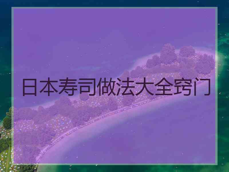 日本寿司做法大全窍门