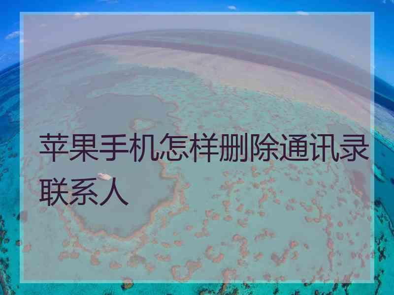 苹果手机怎样删除通讯录联系人