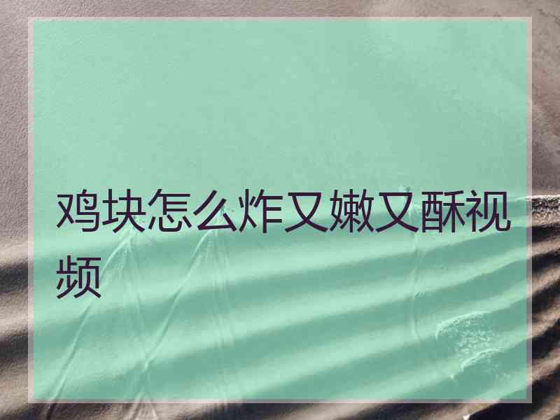 鸡块怎么炸又嫩又酥视频