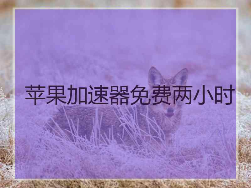 苹果加速器免费两小时