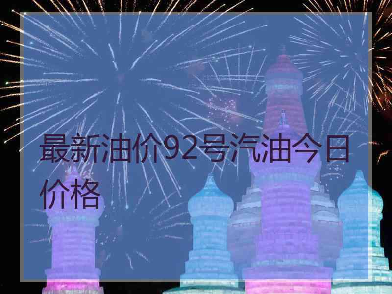 最新油价92号汽油今日价格