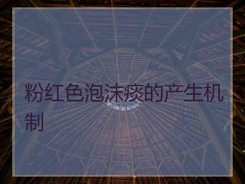 粉红色泡沫痰的产生机制