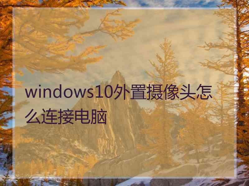 windows10外置摄像头怎么连接电脑