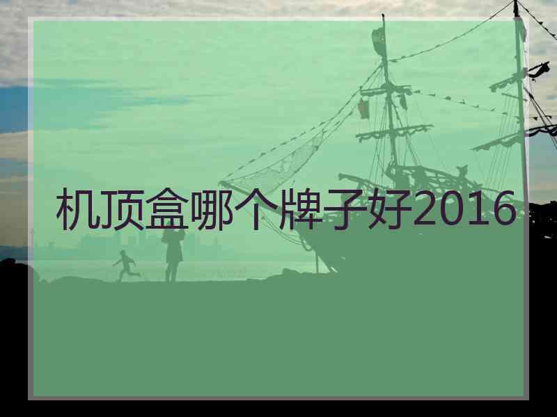 机顶盒哪个牌子好2016