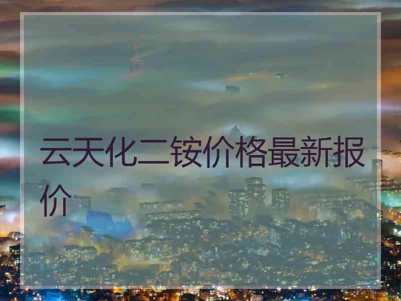 云天化二铵价格最新报价