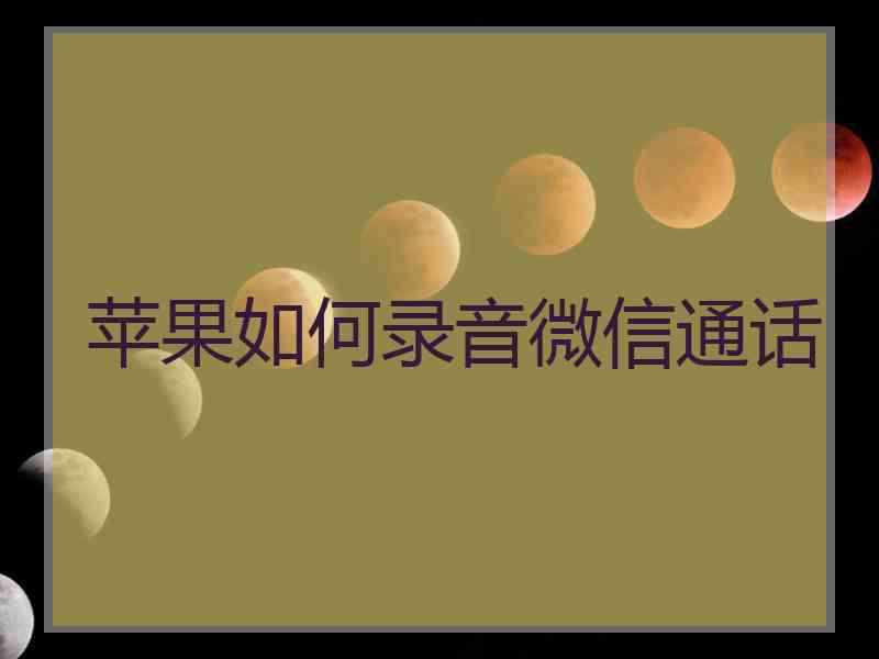苹果如何录音微信通话