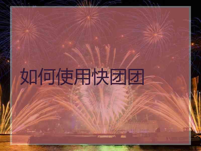 如何使用快团团
