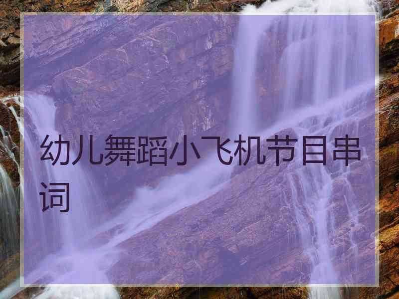 幼儿舞蹈小飞机节目串词