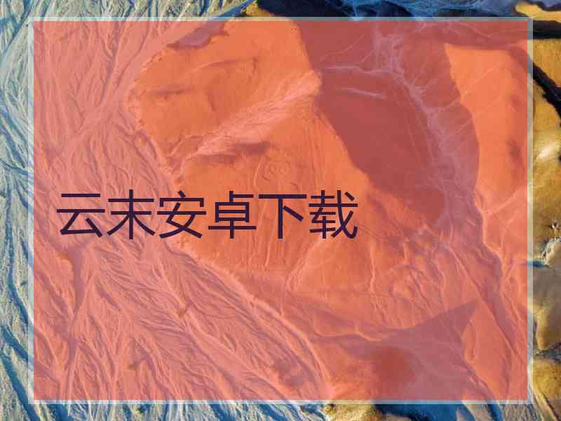 云末安卓下载