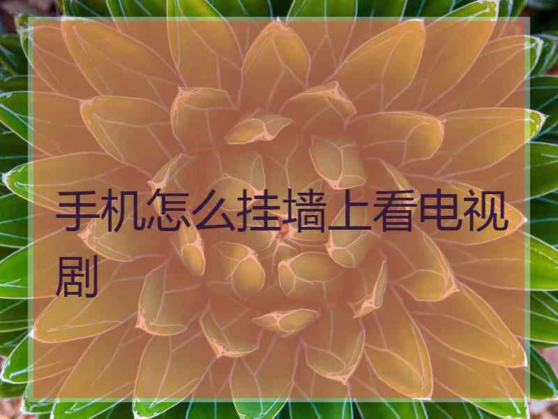 手机怎么挂墙上看电视剧